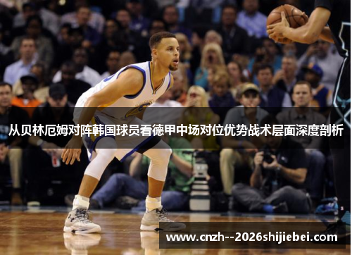 从贝林厄姆对阵韩国球员看德甲中场对位优势战术层面深度剖析