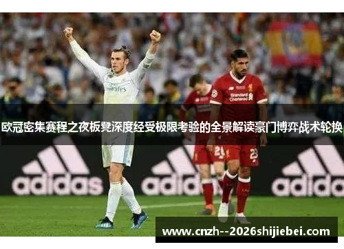 欧冠密集赛程之夜板凳深度经受极限考验的全景解读豪门博弈战术轮换