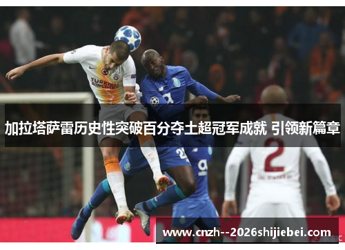 加拉塔萨雷历史性突破百分夺土超冠军成就 引领新篇章 加拉塔萨雷历史性突破百分夺土超冠军成就 引领新篇章
