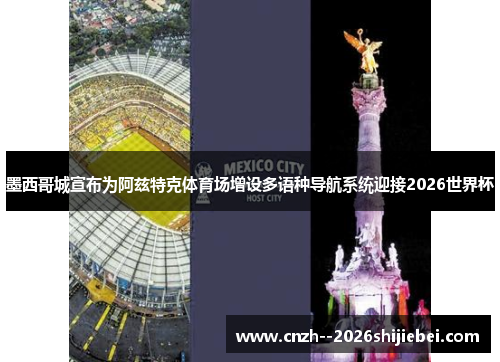 墨西哥城宣布为阿兹特克体育场增设多语种导航系统迎接2026世界杯