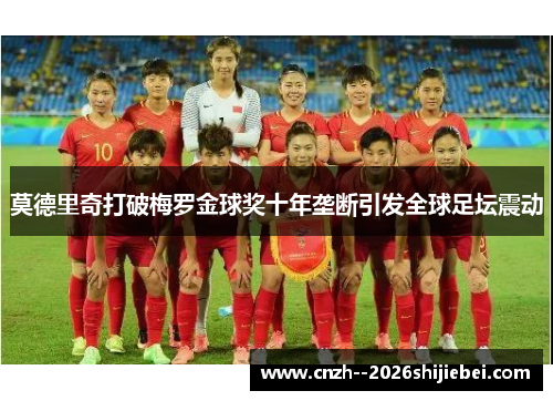 莫德里奇打破梅罗金球奖十年垄断引发全球足坛震动